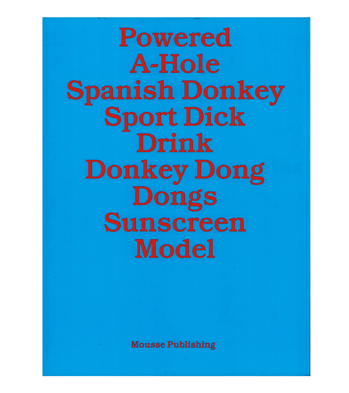 Michael Bouchet & Paul McCarthy: Powered A-Hole Spanish Donkey Sport Dink Drink Donkey Dong Dongs Sunscreen Model (Mousse Publishing, 2016)