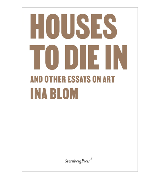 Ina Blom: Houses to Die In (Sternberg Press, 2022)